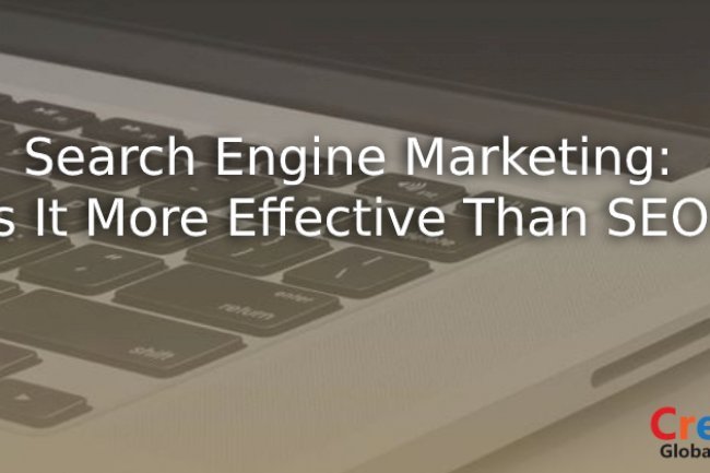 Search Engine Marketing: Is It More Effective Than SEO?